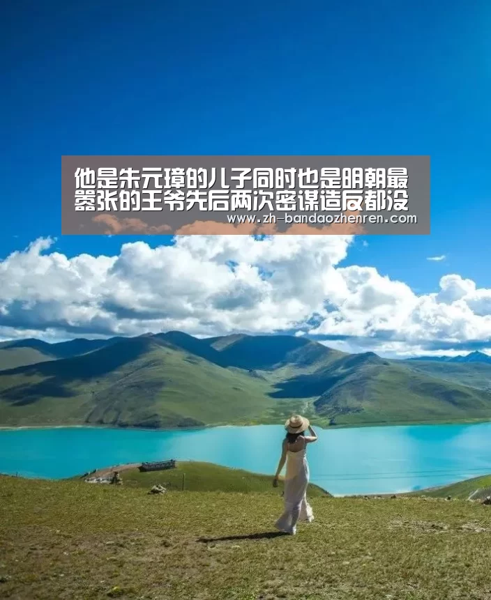 他是朱元璋的儿子同时也是明朝最嚣张的王爷先后两次密谋造反都没有被杀“半岛真人”(图1) 半岛真人