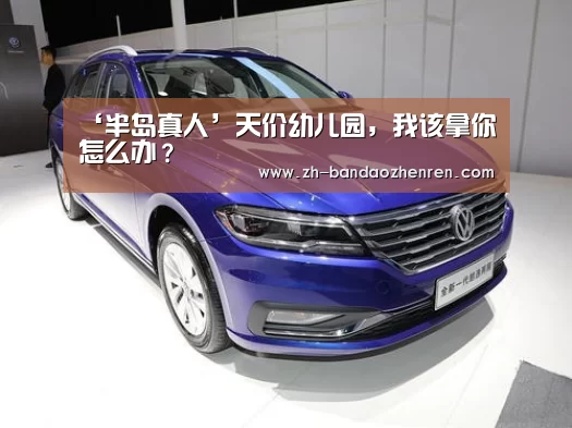 ‘半岛真人’天价幼儿园,我该拿你怎么办?(图4) 半岛真人