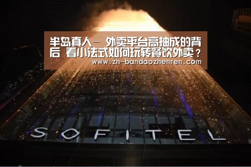 半岛真人-
外卖平台高抽成的背后 看小法式如何玩转餐饮外卖?(图1) 半岛真人